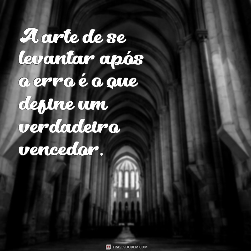 Frases Inspiradoras sobre Errar: Aprendendo com os Nossos Erros 