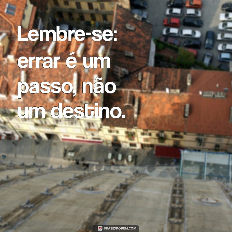 Frases Inspiradoras sobre Errar: Aprendendo com os Nossos Erros 