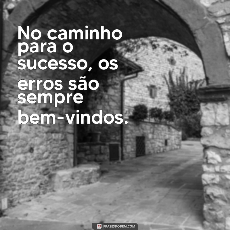 Frases Inspiradoras sobre Errar: Aprendendo com os Nossos Erros 