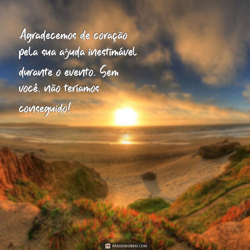 agradecimento pela ajuda no evento Agradecemos de coração pela sua ajuda inestimável durante o evento. Sem você, não teríamos conseguido!