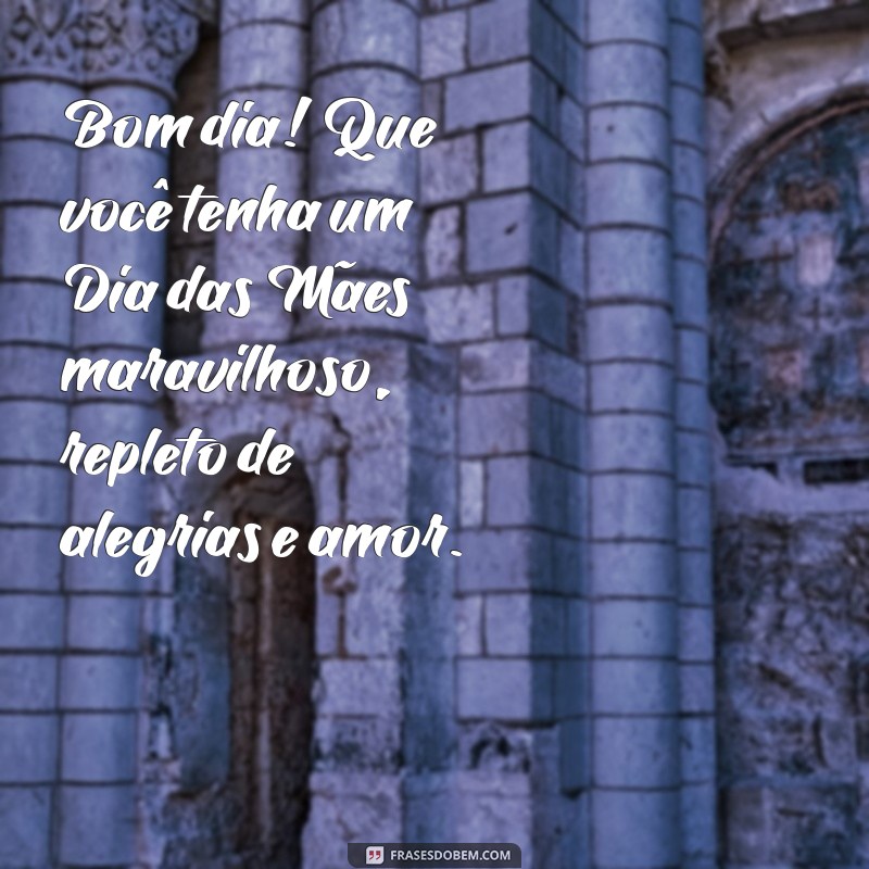 Mensagens Inspiradoras de Bom Dia para Celebrar o Dia das Mães 