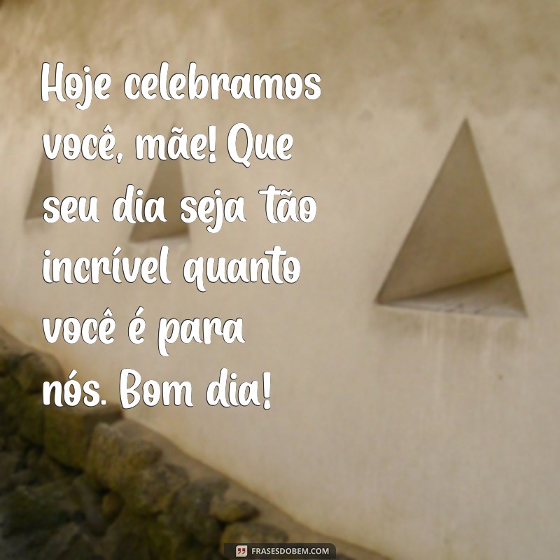 Mensagens Inspiradoras de Bom Dia para Celebrar o Dia das Mães 