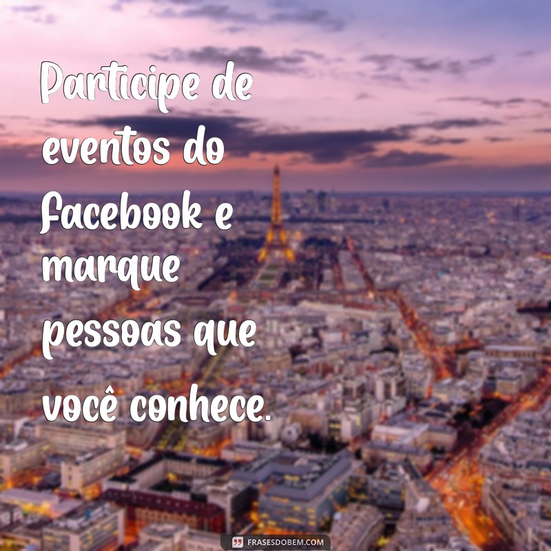 10 Dicas Infalíveis para Aparecer nas Sugestões de Amizade do Facebook 