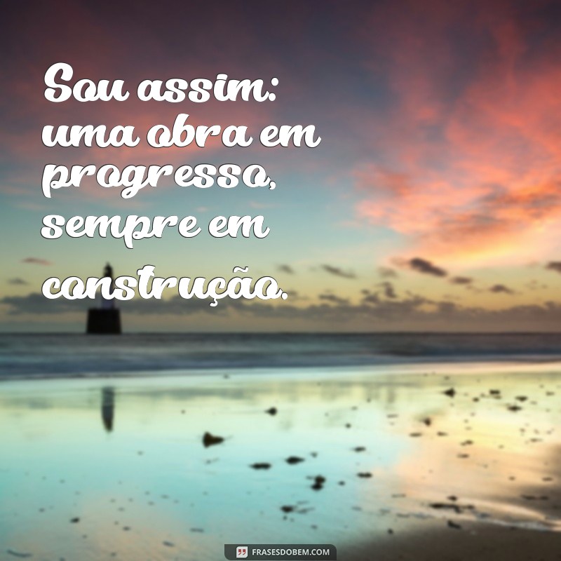 Descubra Frases Inspiradoras: Sou Assim para Refletir sua Autenticidade 