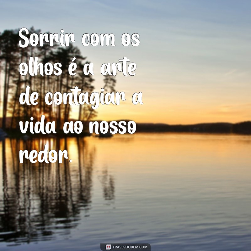 Frases Inspiradoras para Sorrir com os Olhos: Transmitindo Emoções Sem Palavras 