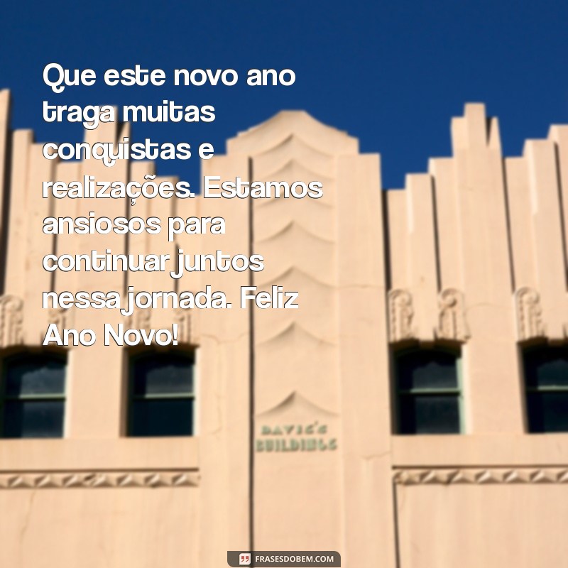 mensagem de feliz ano novo para cliente Que este novo ano traga muitas conquistas e realizações. Estamos ansiosos para continuar juntos nessa jornada. Feliz Ano Novo!