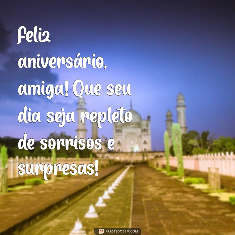 feliz aniversário de amiga Feliz aniversário, amiga! Que seu dia seja repleto de sorrisos e surpresas!