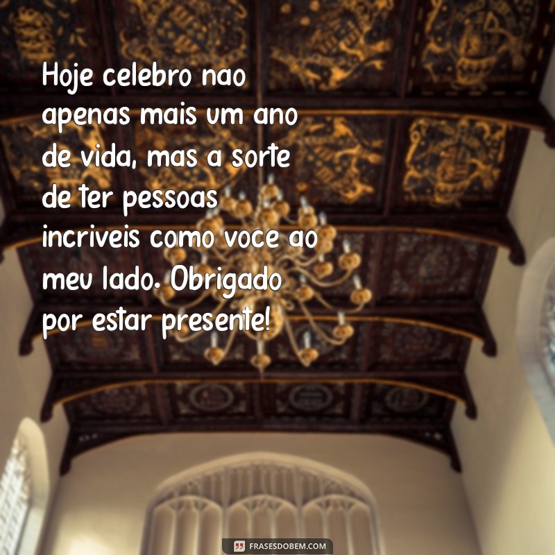 mensagem de agradecimento de aniversario Hoje celebro não apenas mais um ano de vida, mas a sorte de ter pessoas incríveis como você ao meu lado. Obrigado por estar presente!