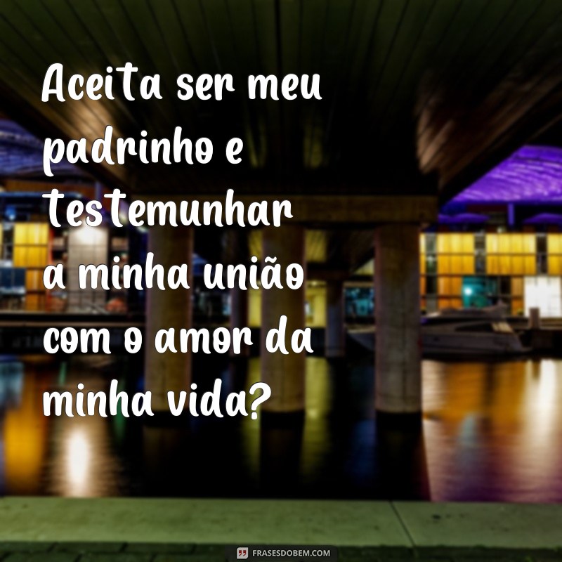 Descubra as melhores frases para convidar alguém a ser seu padrinho! 