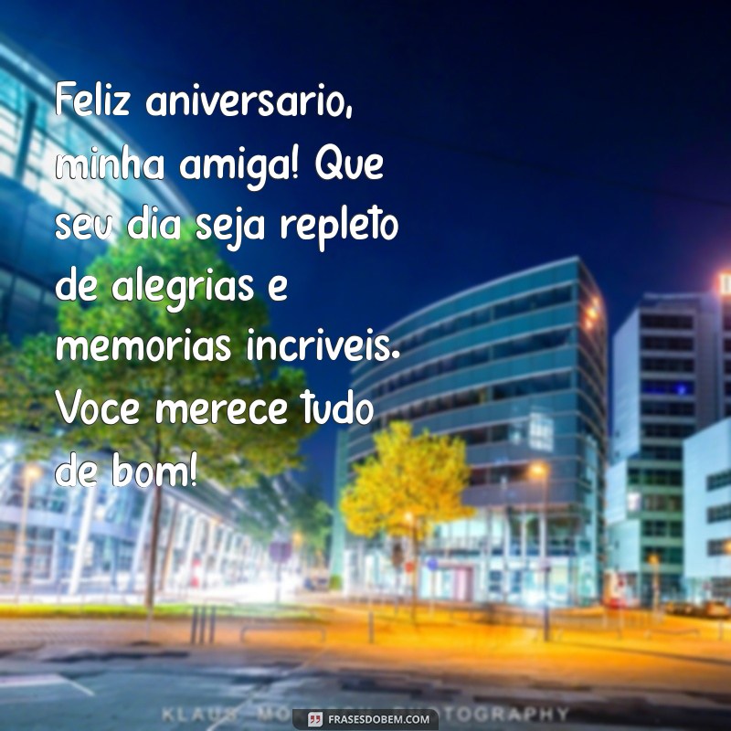 texto para aniversário amiga Feliz aniversário, minha amiga! Que seu dia seja repleto de alegrias e memórias incríveis. Você merece tudo de bom!