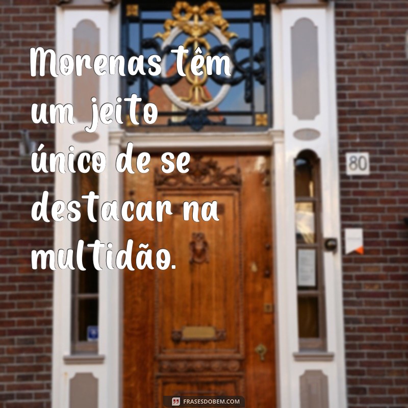 Descubra as melhores frases para exaltar a beleza das pessoas morenas! 