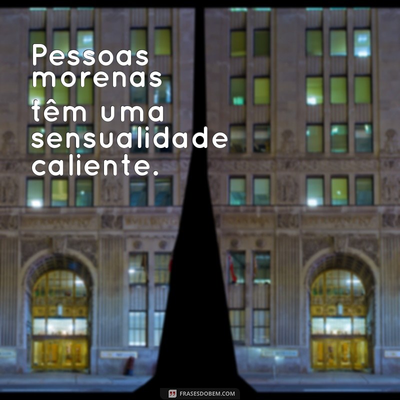 Descubra as melhores frases para exaltar a beleza das pessoas morenas! 