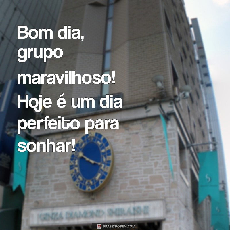 Como Desejar um Bom Dia para um Grupo Maravilhoso: Dicas e Frases Inspiradoras 