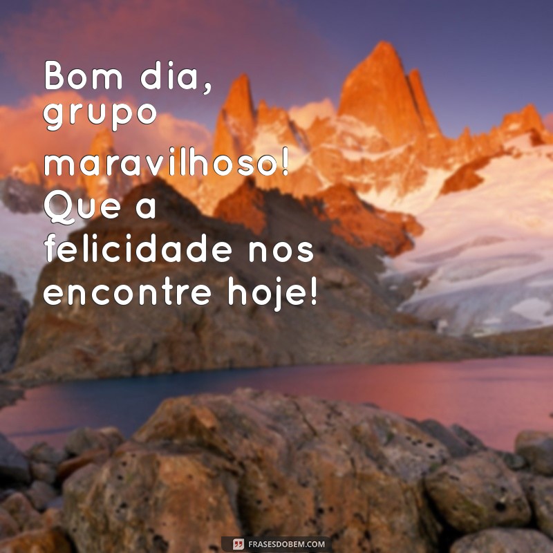 Como Desejar um Bom Dia para um Grupo Maravilhoso: Dicas e Frases Inspiradoras 