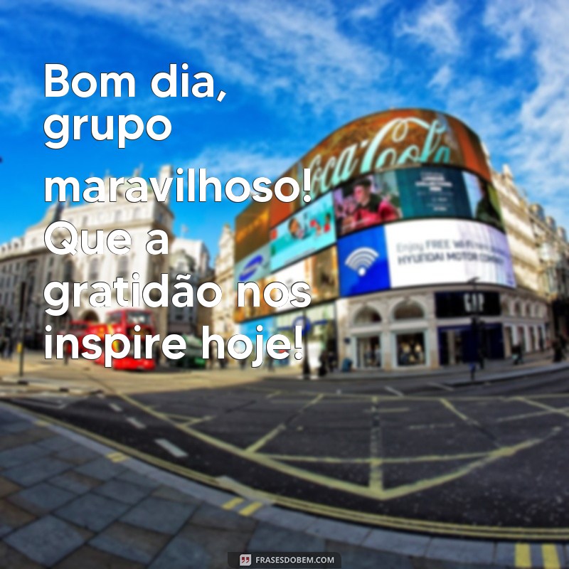 Como Desejar um Bom Dia para um Grupo Maravilhoso: Dicas e Frases Inspiradoras 