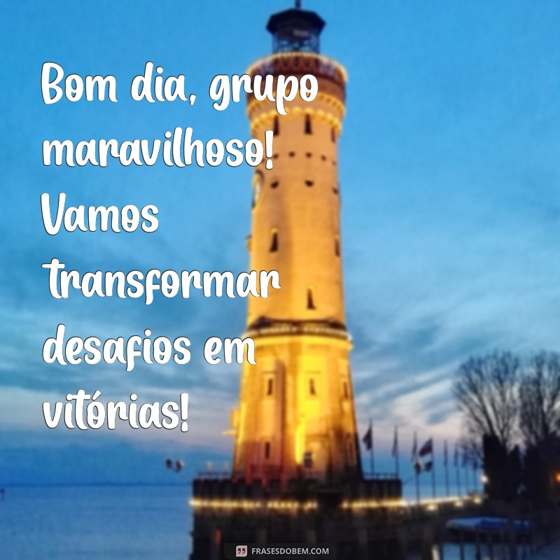 Como Desejar um Bom Dia para um Grupo Maravilhoso: Dicas e Frases Inspiradoras 