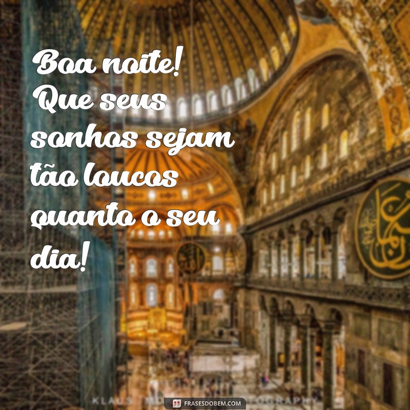 mensagem engraçada de boa noite Boa noite! Que seus sonhos sejam tão loucos quanto o seu dia!