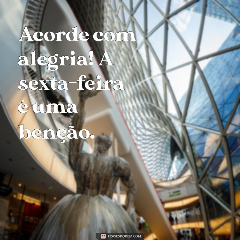 Frases Inspiradoras de Bom Dia para uma Sexta-feira Abençoada 