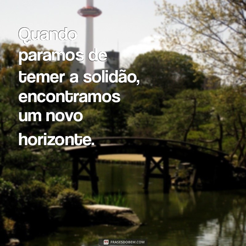 Frases Inspiradoras para Refletir sobre a Solidão e o Autoconhecimento 