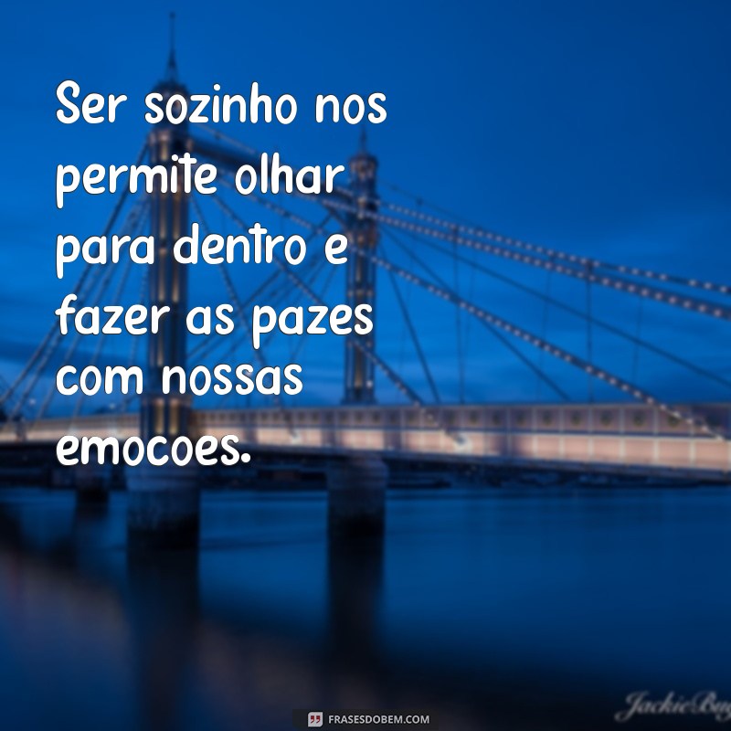 Frases Inspiradoras para Refletir sobre a Solidão e o Autoconhecimento 