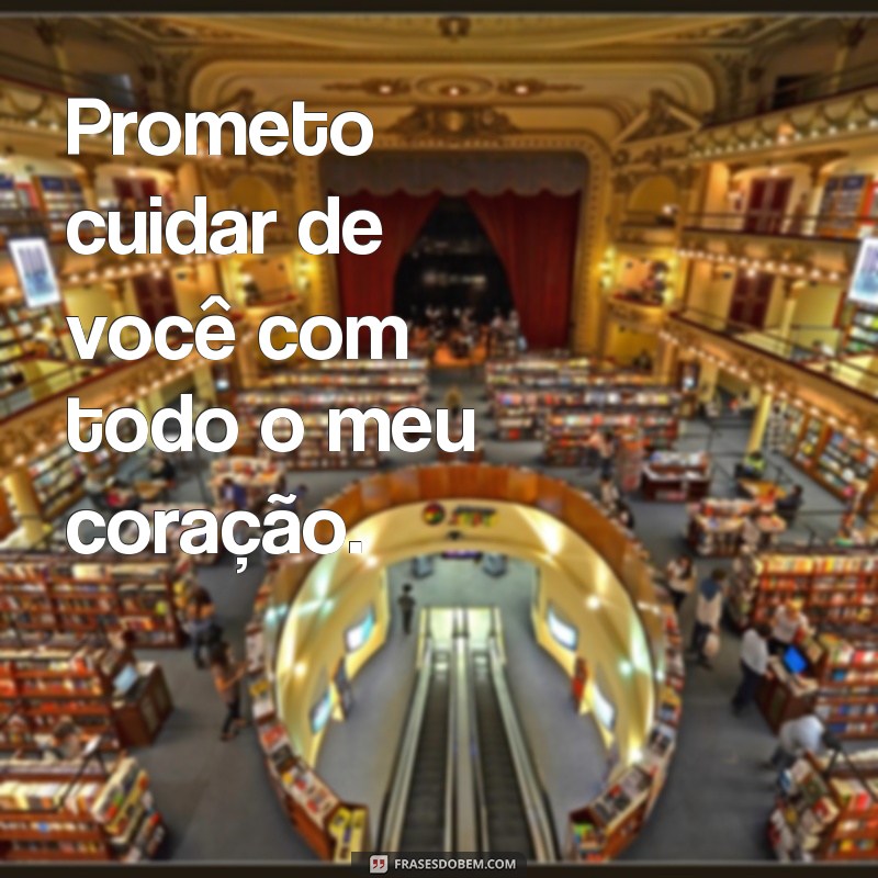 Descubra as mais belas frases de amor: Prometo cuidar de você 