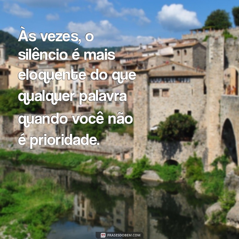 Frases Impactantes para Refletir sobre Não Ser a Prioridade 