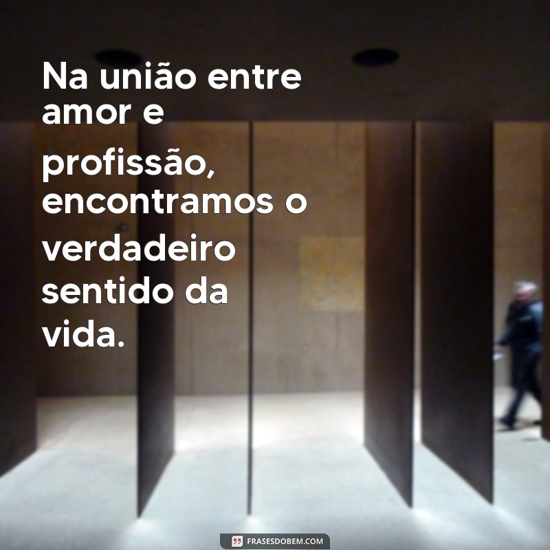 Frases Inspiradoras de Amor pela Profissão: Celebre sua Paixão pelo Trabalho 