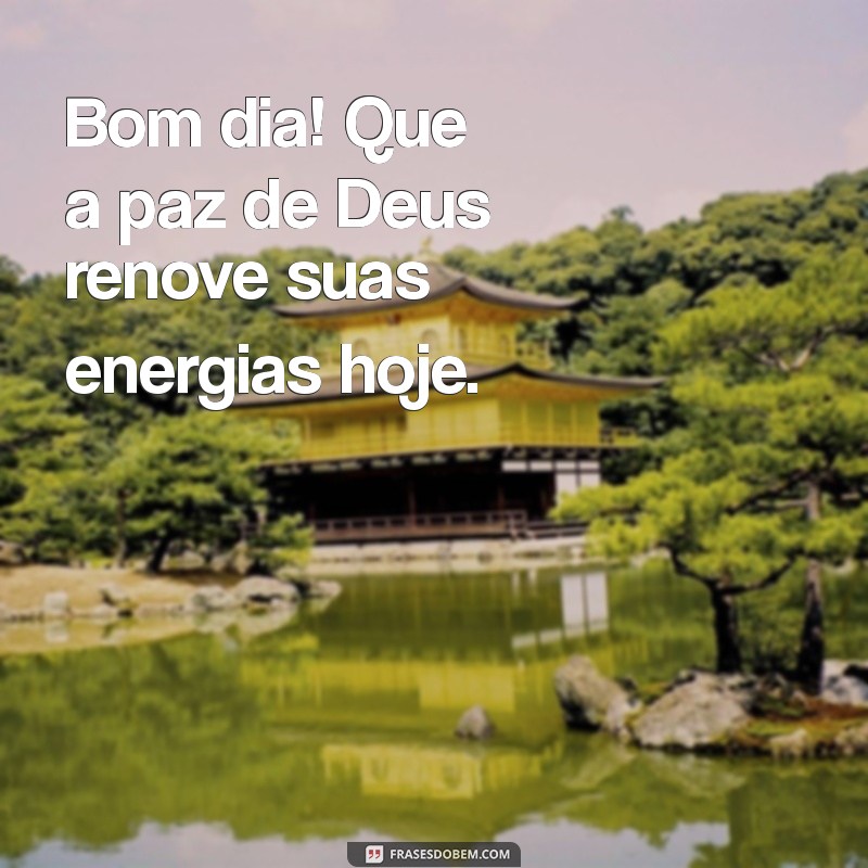 bom dia com a paz de deus Bom dia! Que a paz de Deus renove suas energias hoje.