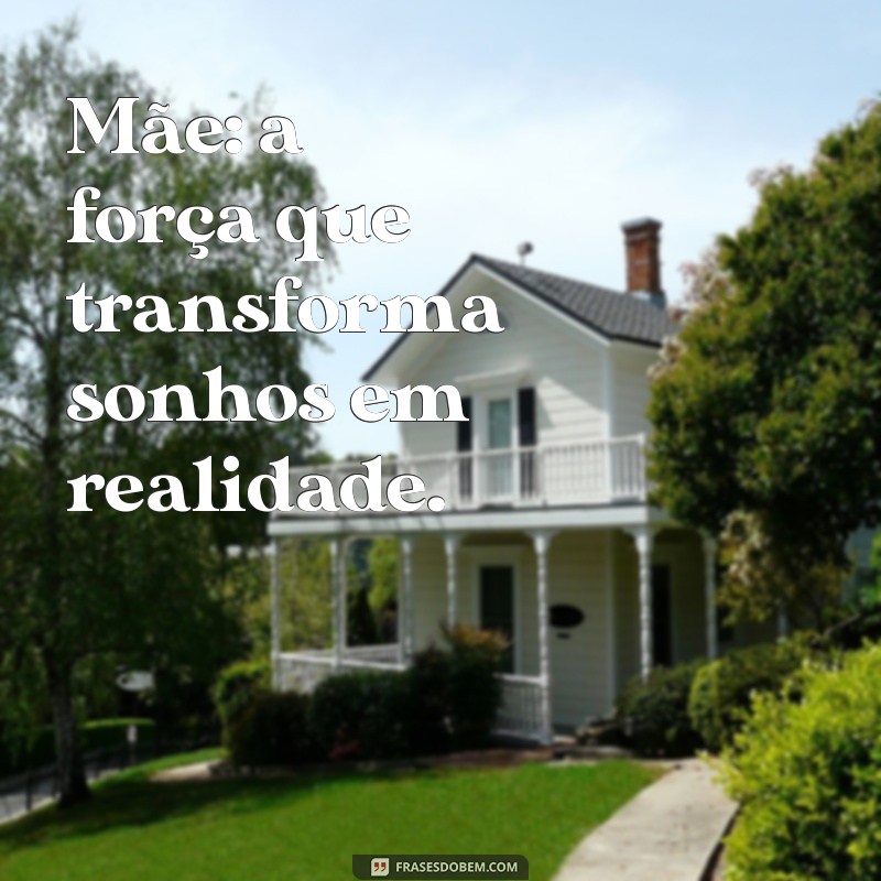 frases mae png Mãe: a força que transforma sonhos em realidade.