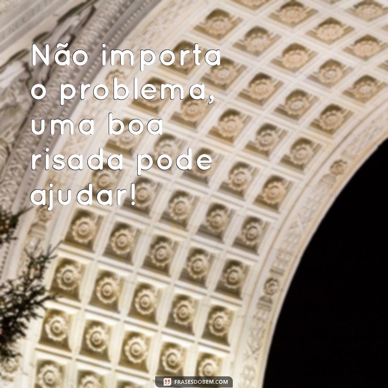 Descubra as melhores frases de riso para alegrar seu dia! 