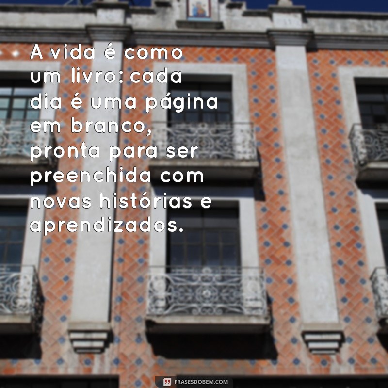 lição:mhgspgtz23m= mensagem de reflexão sobre a vida A vida é como um livro: cada dia é uma página em branco, pronta para ser preenchida com novas histórias e aprendizados.