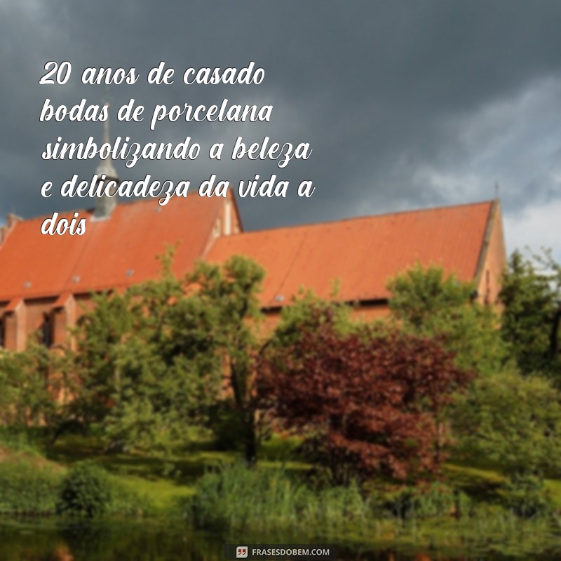 20 anos de casado bodas de 20 anos de casado: bodas de porcelana, simbolizando a beleza e delicadeza da vida a dois.