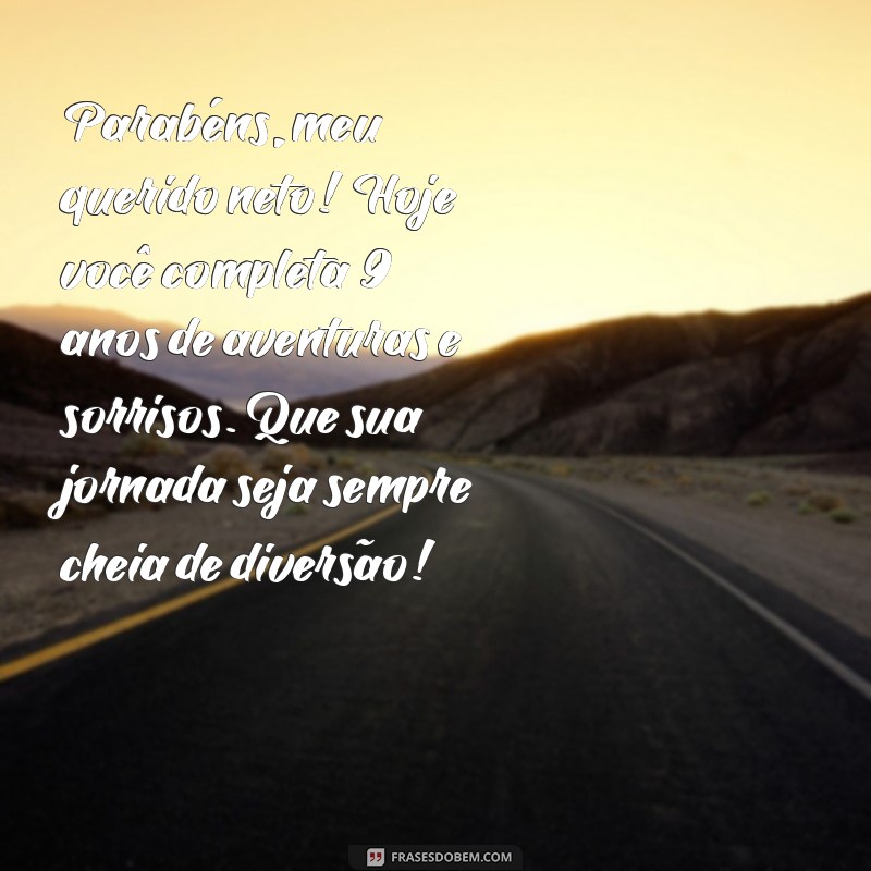 mensagem de aniversário para neto de 9 anos Parabéns, meu querido neto! Hoje você completa 9 anos de aventuras e sorrisos. Que sua jornada seja sempre cheia de diversão!
