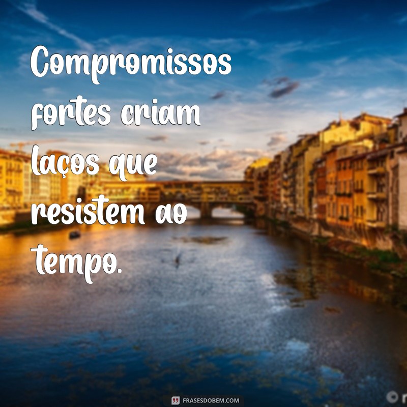 Frases Inspiradoras sobre Compromisso: Fortaleça Seus Relacionamentos 