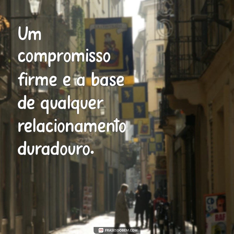 Frases Inspiradoras sobre Compromisso: Fortaleça Seus Relacionamentos 