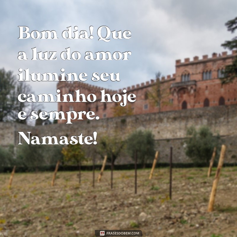 positividade bom dia namaste luz e amor Bom dia! Que a luz do amor ilumine seu caminho hoje e sempre. Namaste!