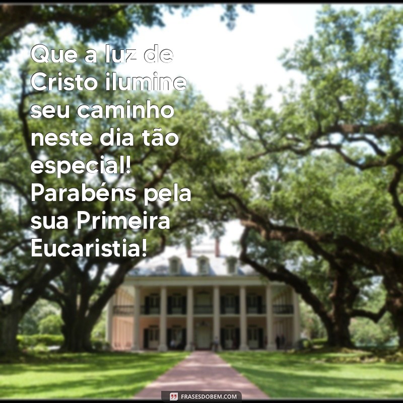 mensagem para primeira eucaristia Que a luz de Cristo ilumine seu caminho neste dia tão especial! Parabéns pela sua Primeira Eucaristia!