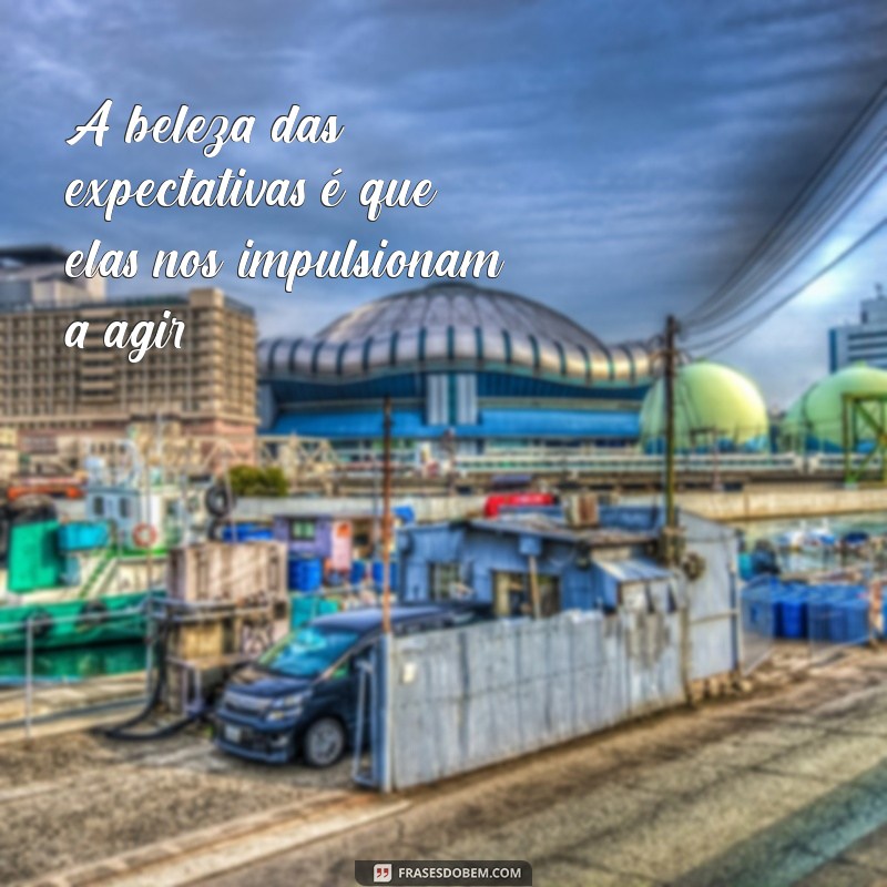 Expectativas: Frases Inspiradoras para Refletir e Motivar 