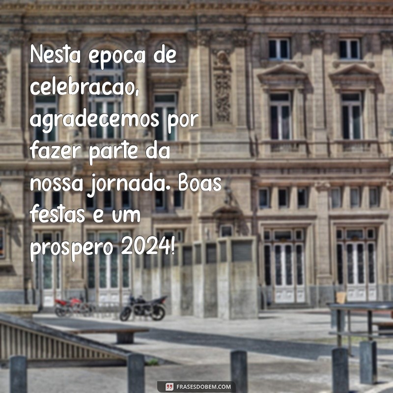 mensagem de natal para clientes 2024 Nesta época de celebração, agradecemos por fazer parte da nossa jornada. Boas festas e um próspero 2024!