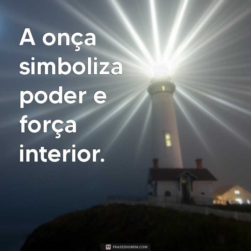 que que significa sonhar com onça A onça simboliza poder e força interior.