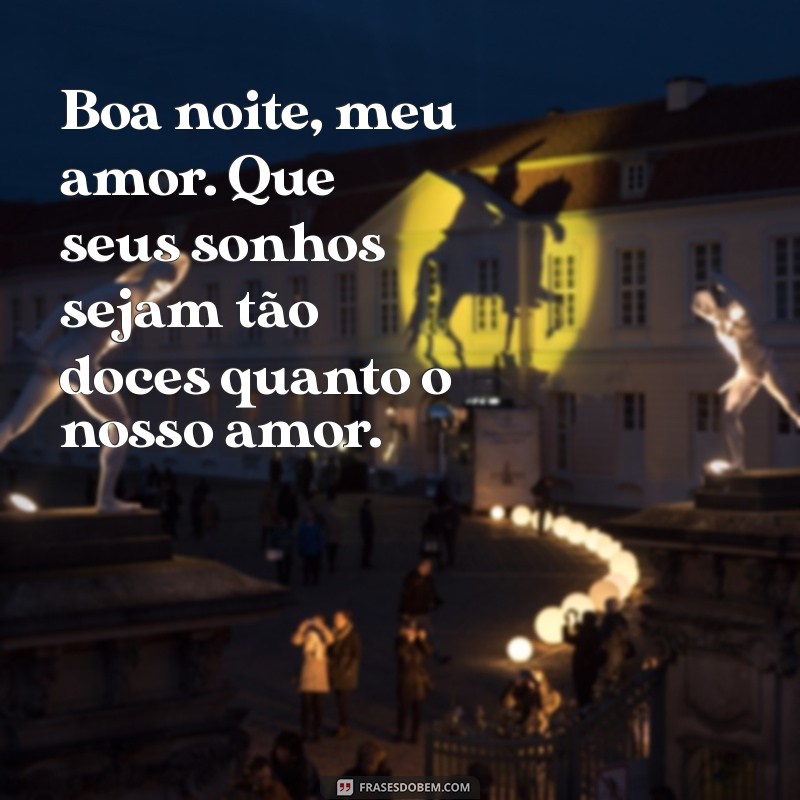 frases boa noite meu amor Boa noite, meu amor. Que seus sonhos sejam tão doces quanto o nosso amor.