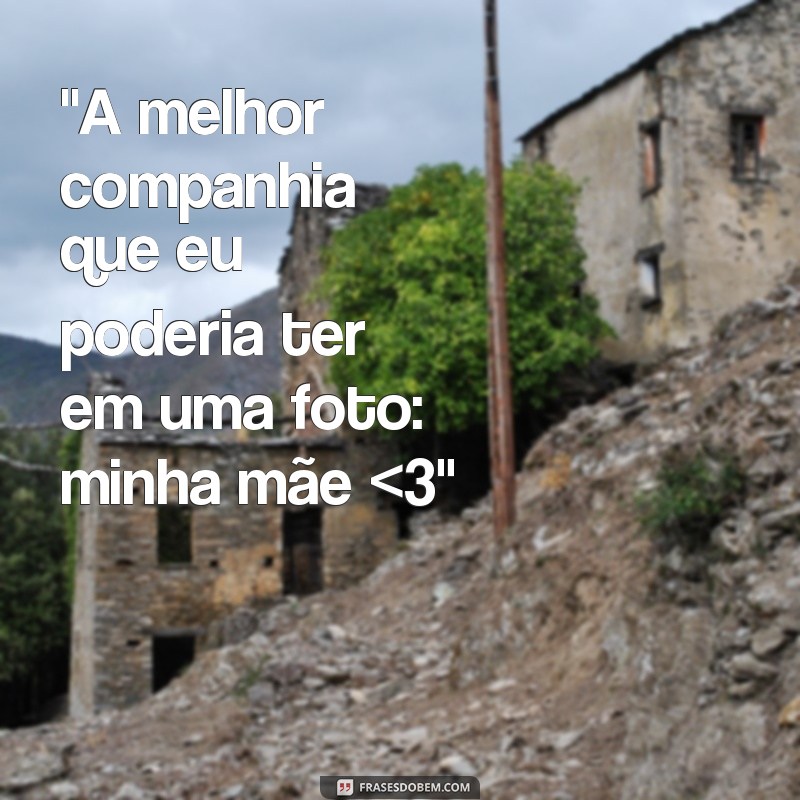 frases legenda para foto com mãe 