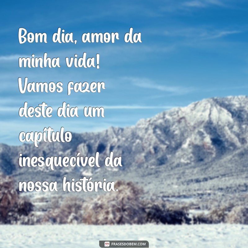 Mensagens de Bom Dia para o Amor da Sua Vida: Encante com Palavras 