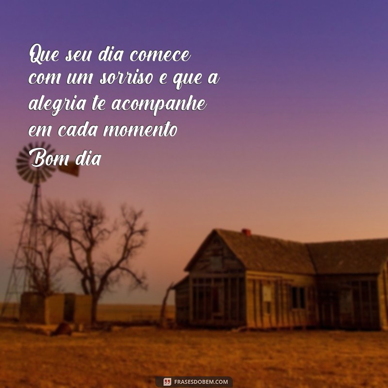 mensagem bonita de bom dia Que seu dia comece com um sorriso e que a alegria te acompanhe em cada momento. Bom dia!