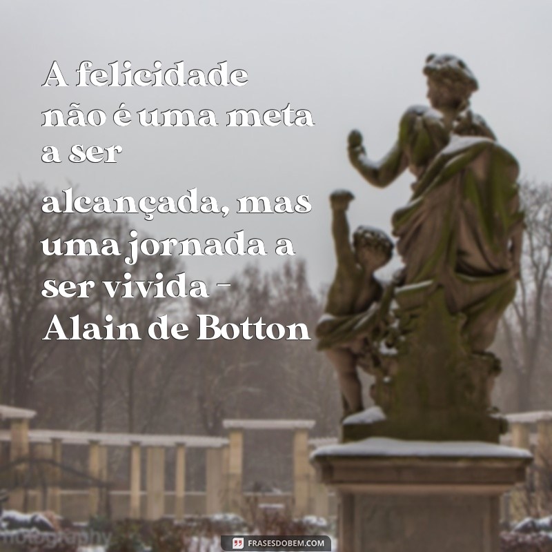 Descubra as reflexões marcantes de Alain de Botton através de suas melhores frases 