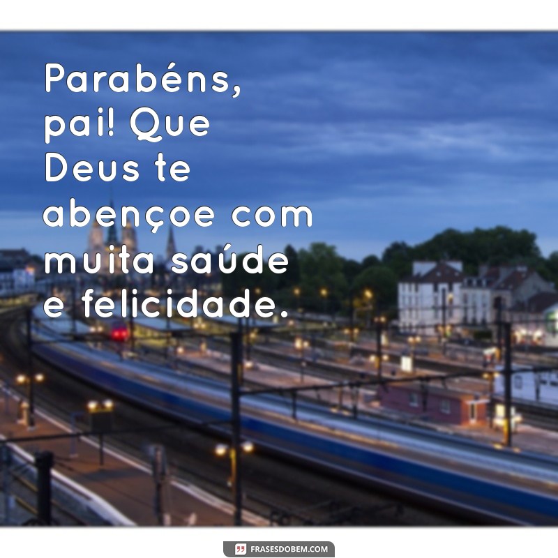 parabéns pai que deus te abençoe Parabéns, pai! Que Deus te abençoe com muita saúde e felicidade.