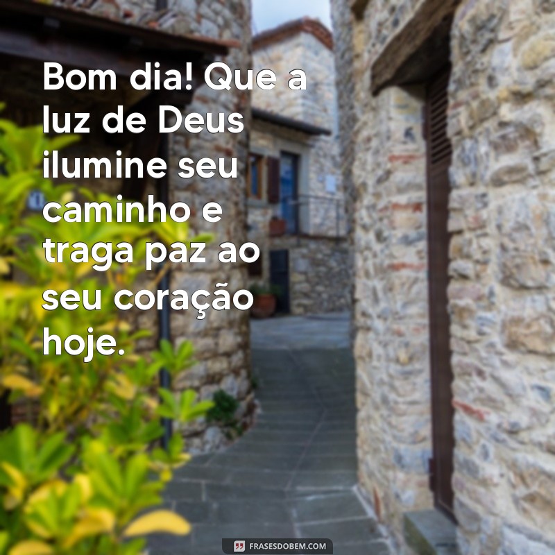 mensagem de deus com bom dia Bom dia! Que a luz de Deus ilumine seu caminho e traga paz ao seu coração hoje.