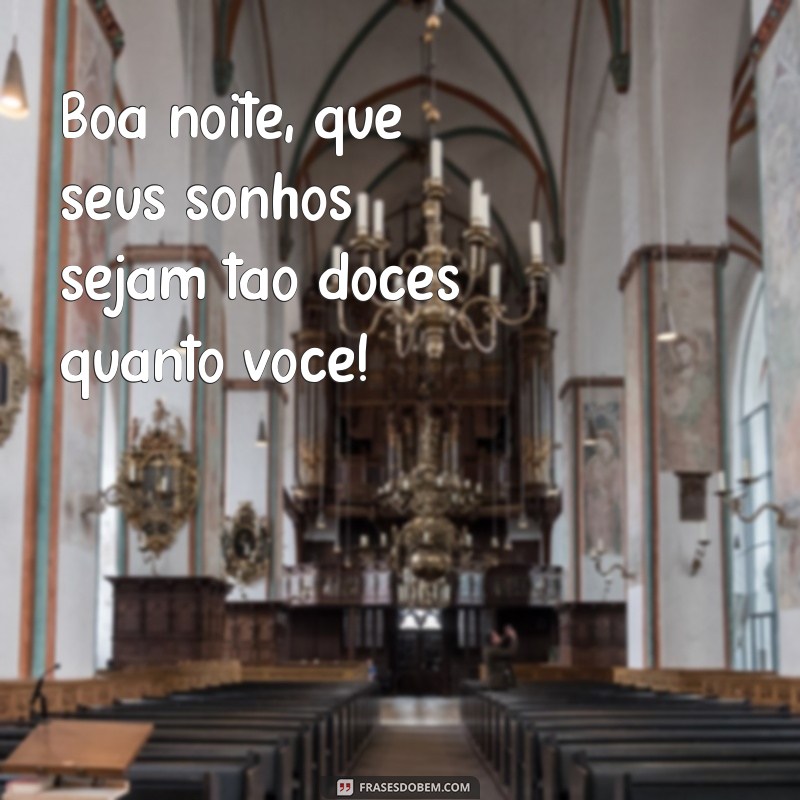 boa noite zap Boa noite, que seus sonhos sejam tão doces quanto você!