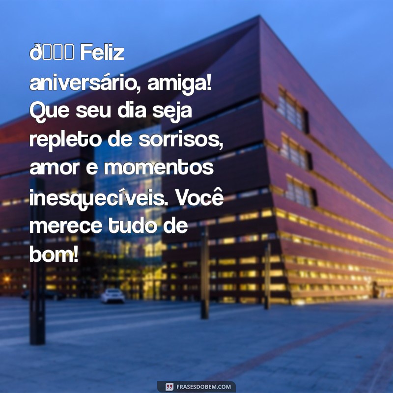 texto para amiga de feliz aniversário 🎉 Feliz aniversário, amiga! Que seu dia seja repleto de sorrisos, amor e momentos inesquecíveis. Você merece tudo de bom!