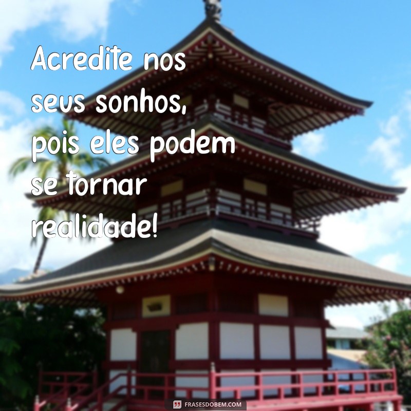 frases para crianca ler Acredite nos seus sonhos, pois eles podem se tornar realidade!